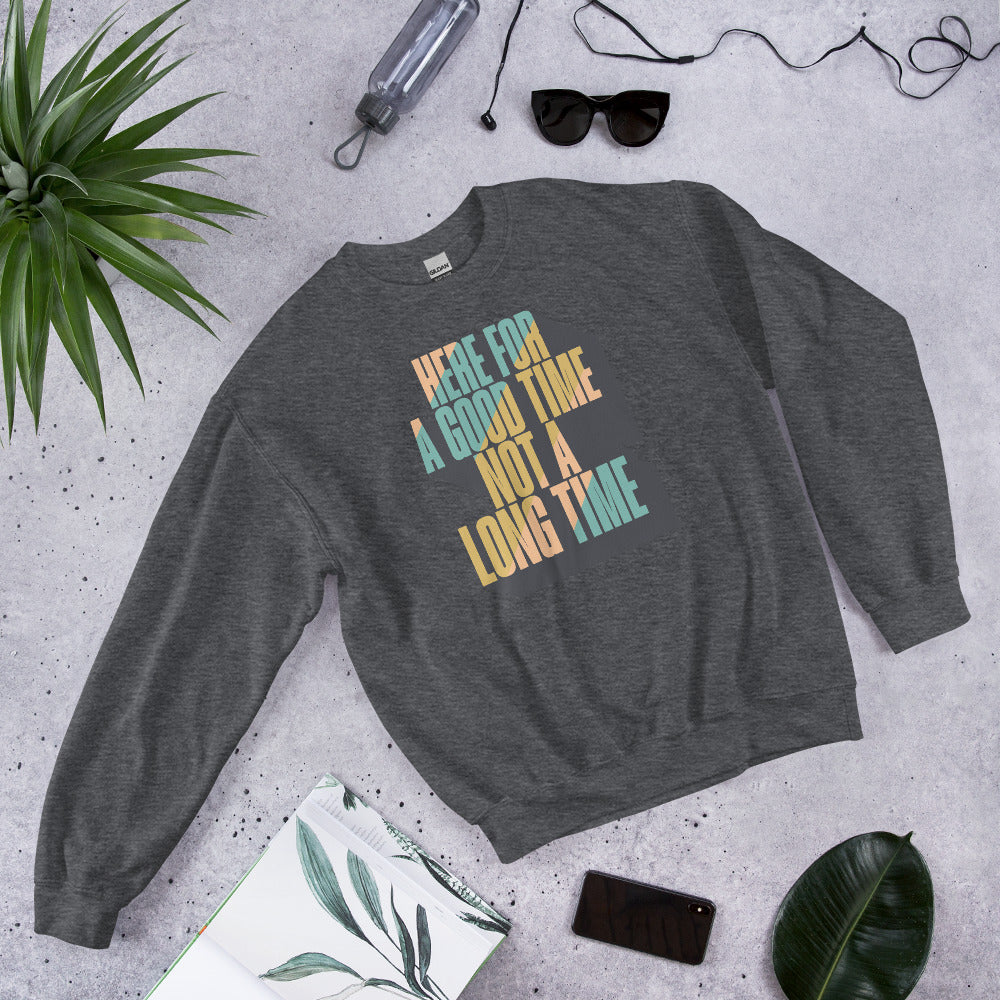 Here For a Good Time Not a Long Time Sweatshirt