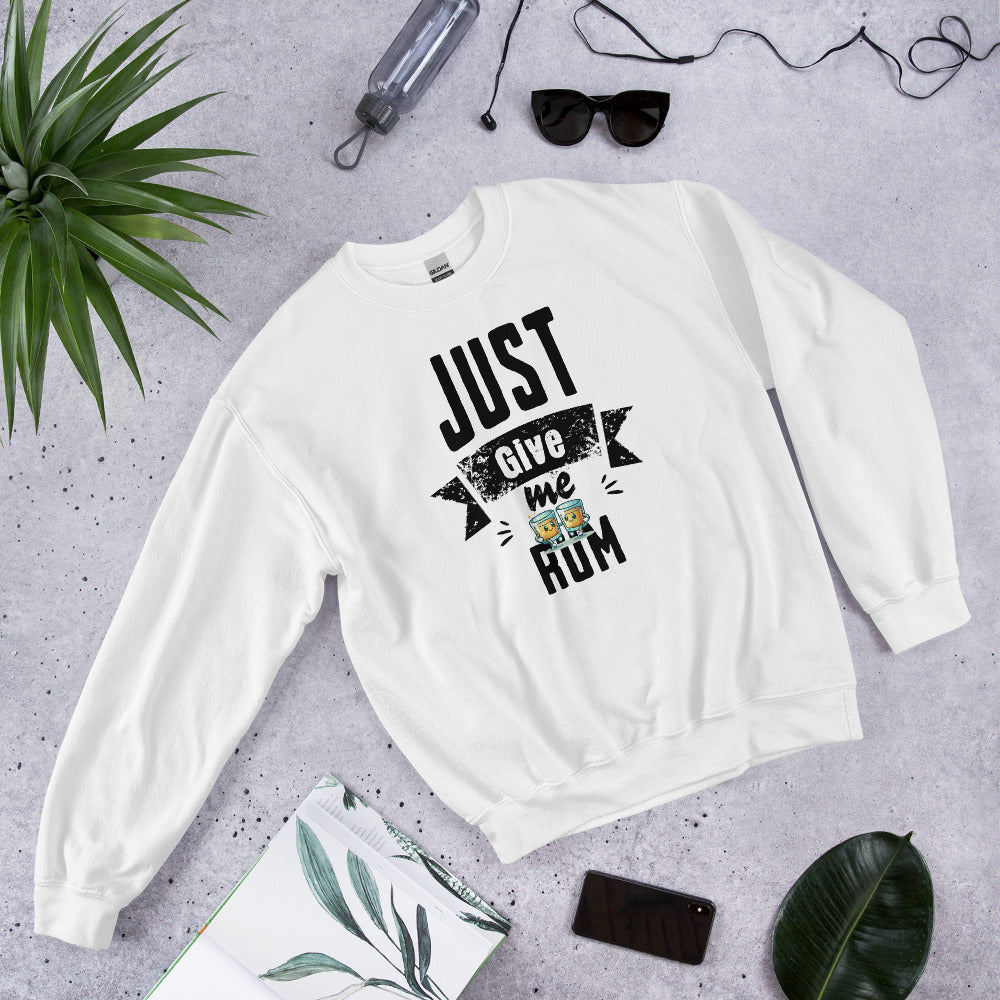 Just Give Me Rum Sweatshirt