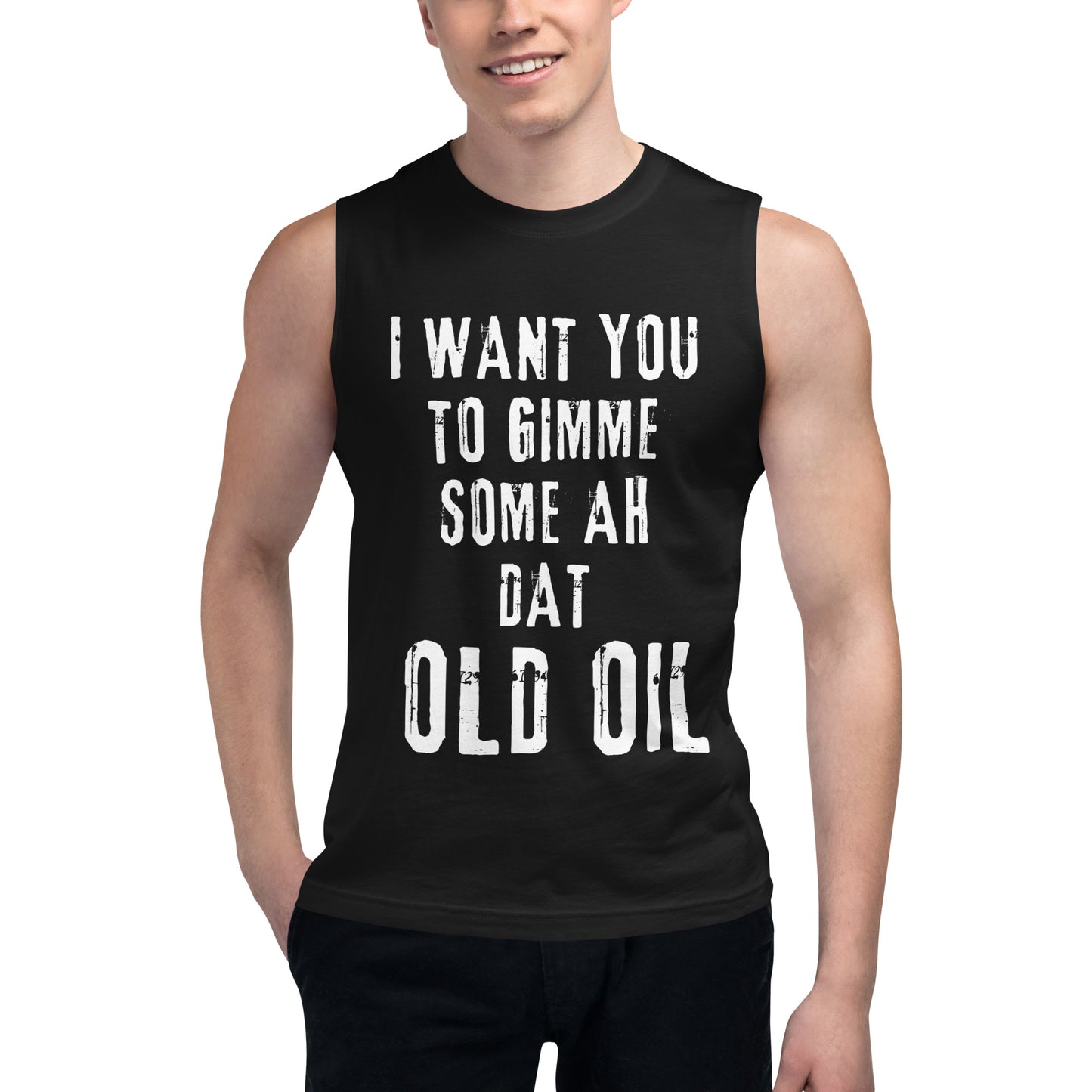 I Want You To Gimme Some Ah Dat Old Oil Muscle Shirt