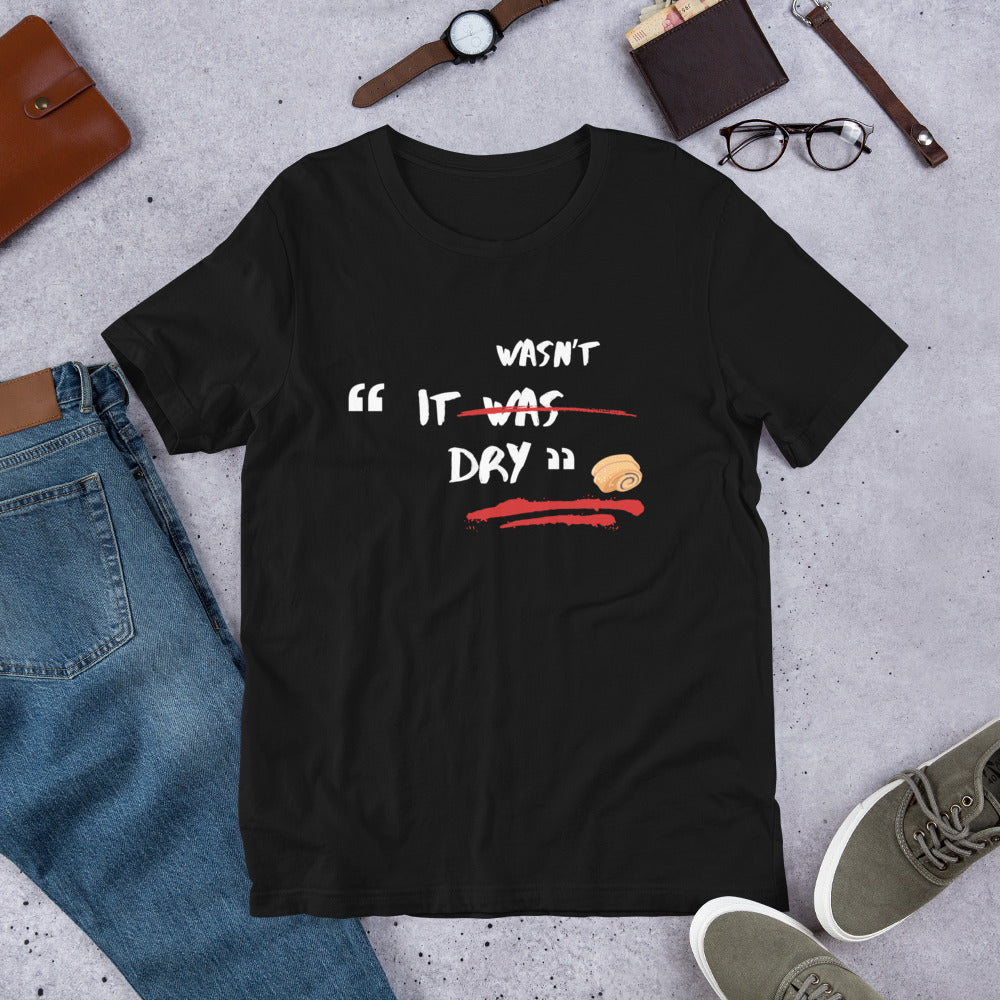 It Wasn't Dry Unisex T-Shirt