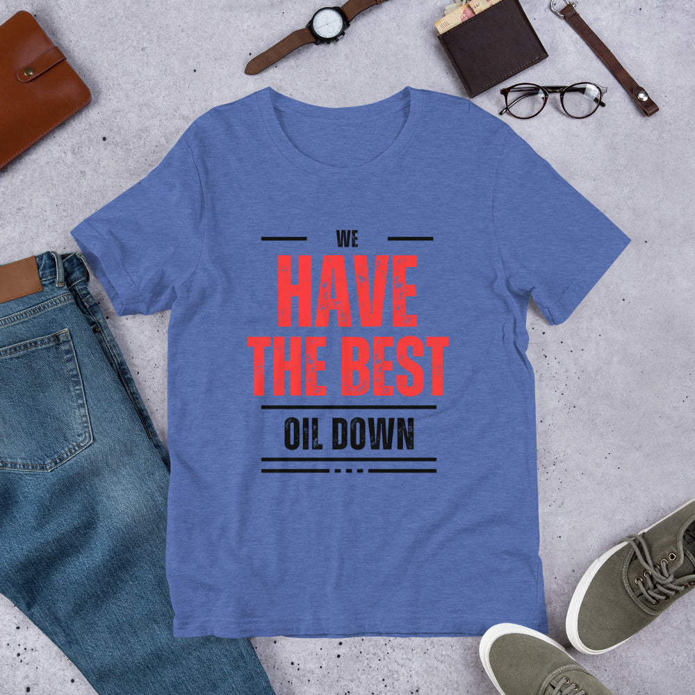 We Have The Best Oil Down Unisex T-Shirt