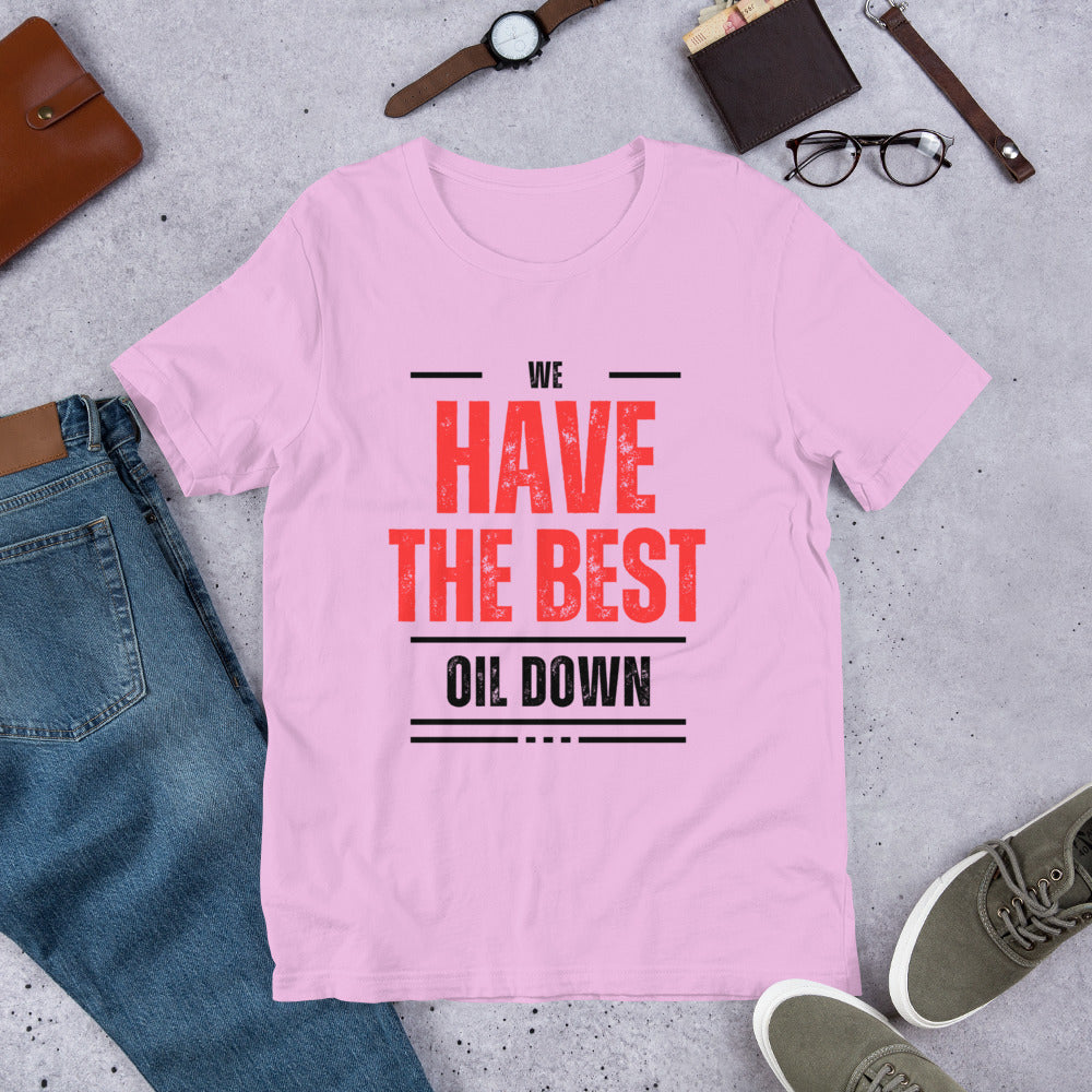 We Have The Best Oil Down Unisex T-Shirt