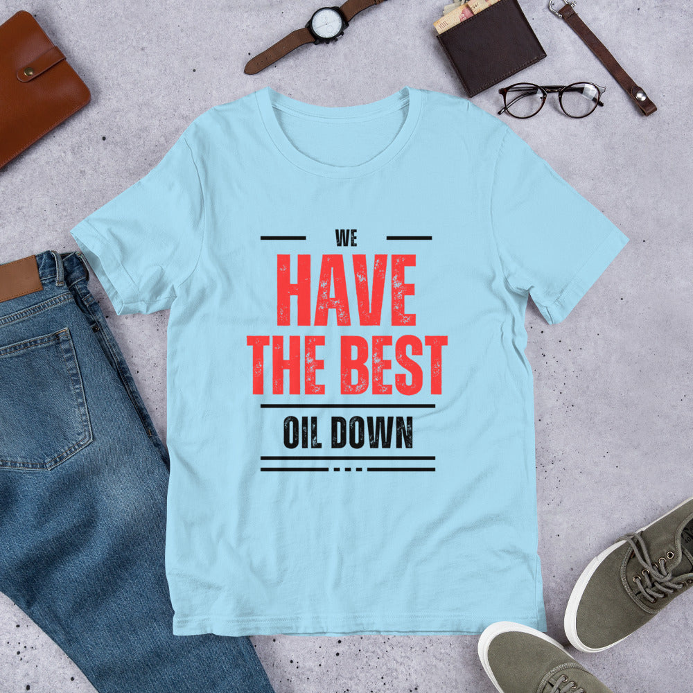 We Have The Best Oil Down Unisex T-Shirt