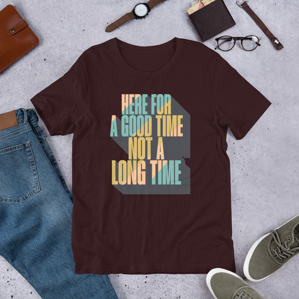 Here For a Good Time Not a Long Time Unisex T-Shirt