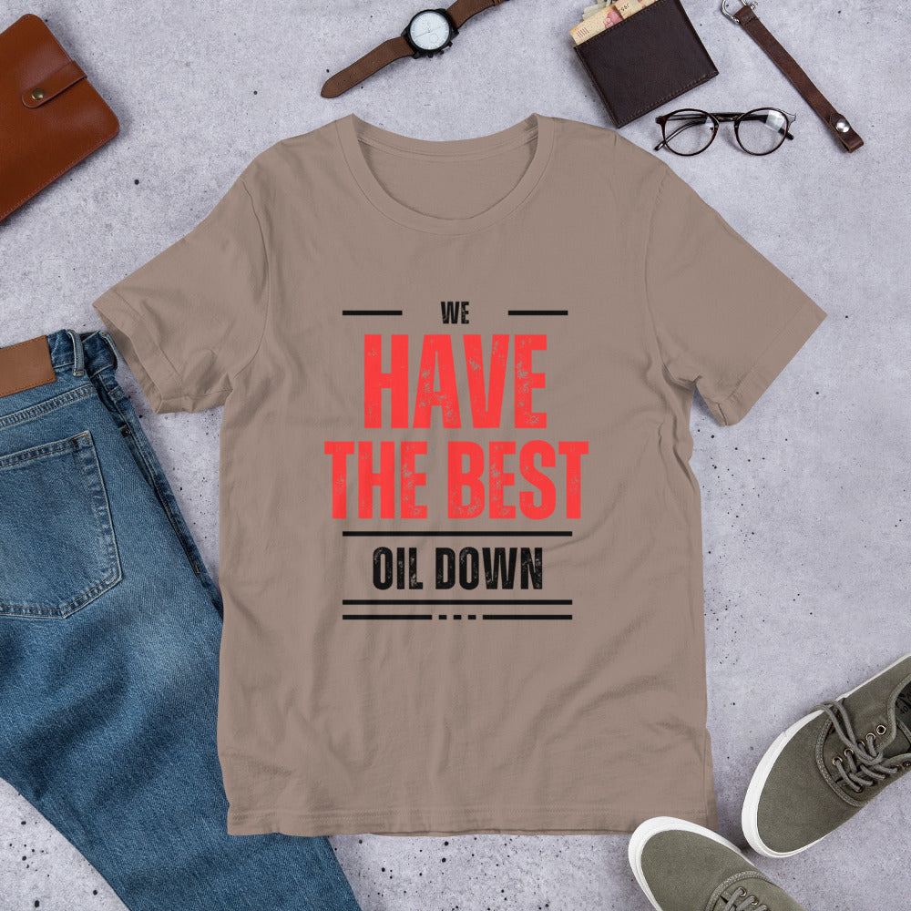 We Have The Best Oil Down Unisex T-Shirt