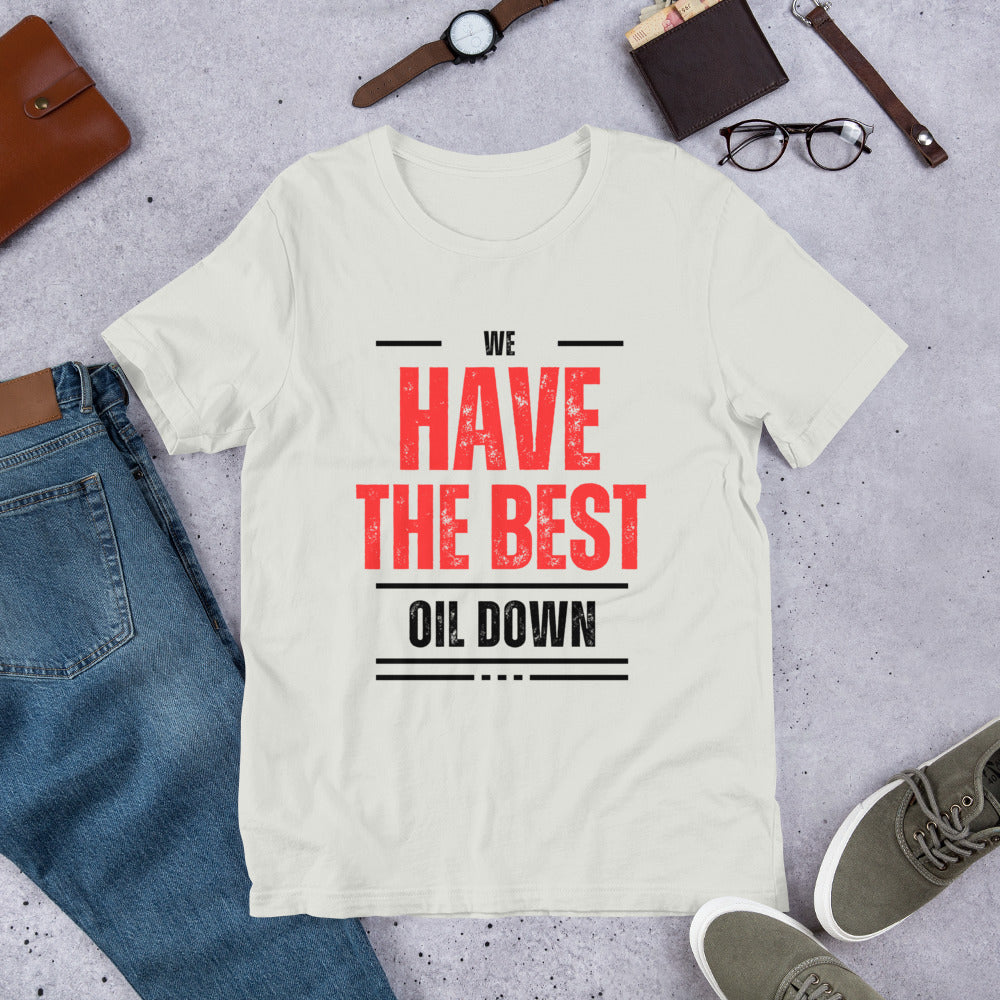 We Have The Best Oil Down Unisex T-Shirt