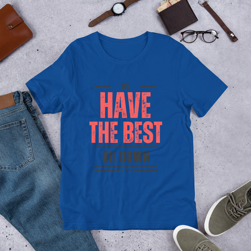 We Have The Best Oil Down Unisex T-Shirt