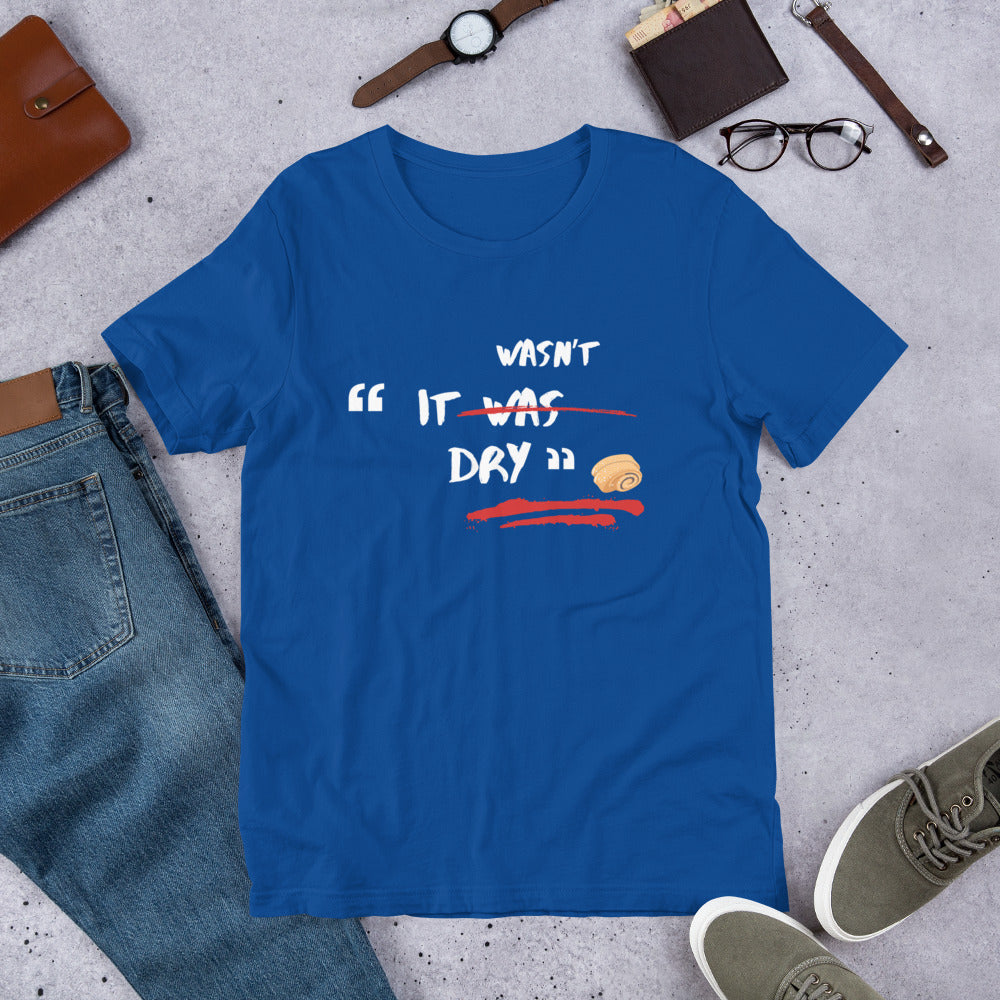 It Wasn't Dry Unisex T-Shirt