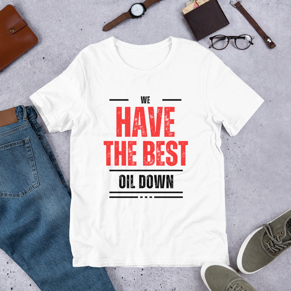 We Have The Best Oil Down Unisex T-Shirt