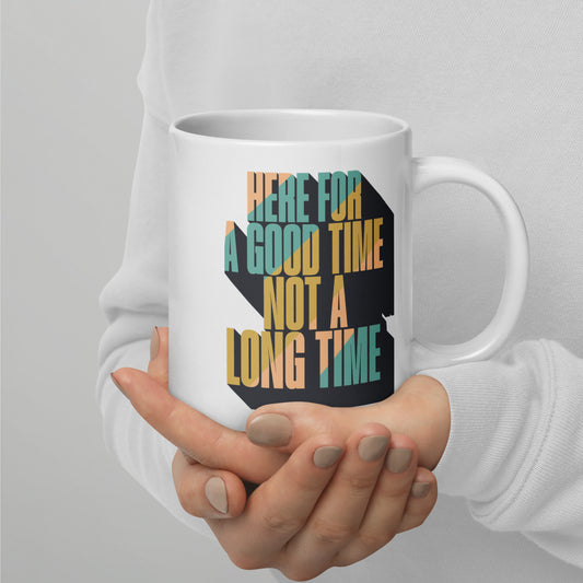 Here For a Good Time Not a Long Time White Glossy Mug